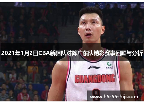 2021年1月2日CBA新疆队对阵广东队精彩赛事回顾与分析